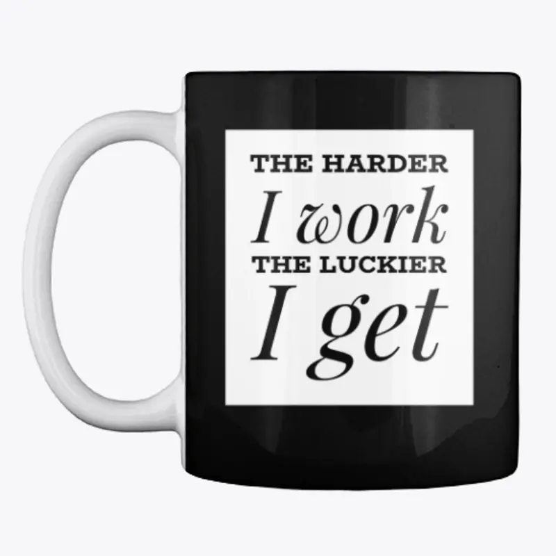  Harder I Work The Luckier I Get: