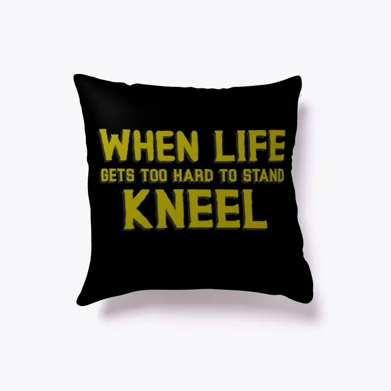 When life gets too hard to stand kneel